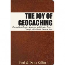 Joy of Geocaching: How to Find Health, Happiness & Creative Energy Through a Worldwide Treasure Hunt